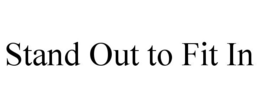 STAND OUT TO FIT IN trademark
