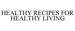 HEALTHY RECIPES FOR HEALTHY LIVING trademark