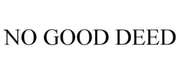 NO GOOD DEED trademark