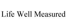 LIFE WELL MEASURED trademark