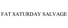 FAT SATURDAY SALVAGE trademark
