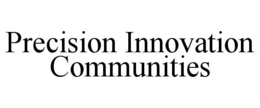 PRECISION INNOVATION COMMUNITIES trademark