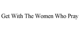 GET WITH THE WOMEN WHO PRAY trademark