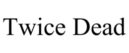 TWICE DEAD trademark