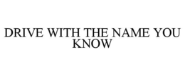 DRIVE WITH THE NAME YOU KNOW trademark