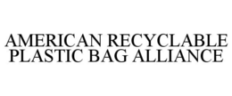 AMERICAN RECYCLABLE PLASTIC BAG ALLIANCE trademark