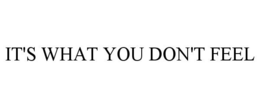 IT'S WHAT YOU DON'T FEEL trademark