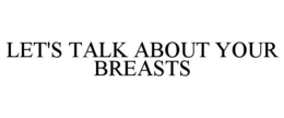 LET'S TALK ABOUT YOUR BREASTS trademark