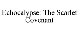 ECHOCALYPSE: THE SCARLET COVENANT trademark