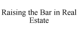RAISING THE BAR IN REAL ESTATE trademark