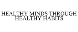 HEALTHY MINDS THROUGH HEALTHY HABITS trademark