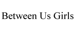 BETWEEN US GIRLS trademark