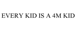 EVERY KID IS A 4M KID trademark