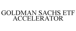 GOLDMAN SACHS ETF ACCELERATOR trademark