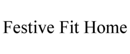 FESTIVE FIT HOME trademark