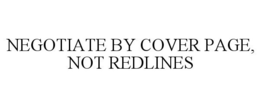 NEGOTIATE BY COVER PAGE, NOT REDLINES trademark