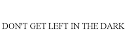 DON'T GET LEFT IN THE DARK trademark