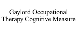 GAYLORD OCCUPATIONAL THERAPY COGNITIVE MEASURE trademark