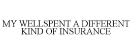 MY WELLSPENT A DIFFERENT KIND OF INSURANCE trademark