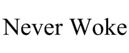 NEVER WOKE trademark