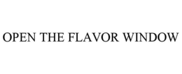OPEN THE FLAVOR WINDOW trademark