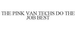 THE PINK VAN TECHS DO THE JOB BEST trademark