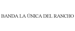 BANDA LA ÚNICA DEL RANCHO trademark