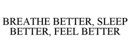 BREATHE BETTER, SLEEP BETTER, FEEL BETTER trademark