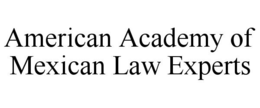 AMERICAN ACADEMY OF MEXICAN LAW EXPERTS trademark