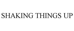 SHAKING THINGS UP trademark