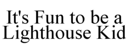 IT'S FUN TO BE A LIGHTHOUSE KID trademark