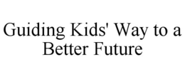 GUIDING KIDS' WAY TO A BETTER FUTURE trademark