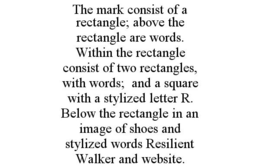 THE MARK CONSIST OF A RECTANGLE; ABOVE THE RECTANGLE ARE WORDS. WITHIN THE RECTANGLE CONSIST OF TWO RECTANGLES, WITH WORDS; AND A SQUARE WITH A STYLIZED LETTER R. BELOW THE RECTANGLE IN AN IMAGE OF SHOES AND STYLIZED WORDS RESILIENT WALKER AND WEBSITE. trademark