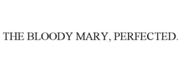 THE BLOODY MARY, PERFECTED. trademark