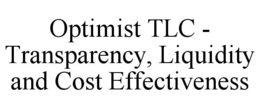 OPTIMIST TLC - TRANSPARENCY, LIQUIDITY AND COST EFFECTIVENESS trademark