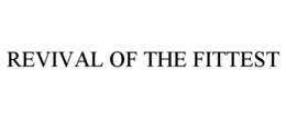 REVIVAL OF THE FITTEST trademark