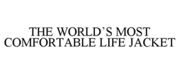 THE WORLD'S MOST COMFORTABLE LIFE JACKET trademark