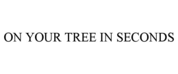ON YOUR TREE IN SECONDS trademark