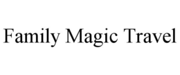 FAMILY MAGIC TRAVEL trademark