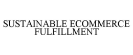 SUSTAINABLE ECOMMERCE FULFILLMENT trademark
