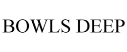 BOWLS DEEP trademark