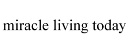 MIRACLE LIVING TODAY trademark