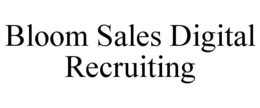BLOOM SALES DIGITAL RECRUITING trademark
