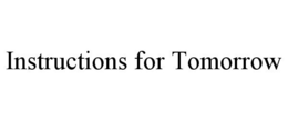 INSTRUCTIONS FOR TOMORROW trademark