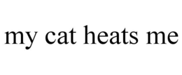 MY CAT HEATS ME trademark