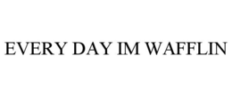EVERY DAY IM WAFFLIN trademark