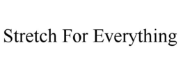 STRETCH FOR EVERYTHING trademark