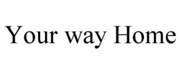 YOUR WAY HOME trademark