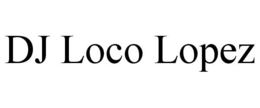 DJ LOCO LOPEZ trademark
