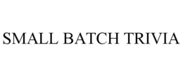 SMALL BATCH TRIVIA trademark